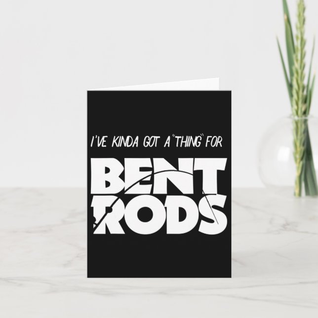 Mens I've Got A Thing For Bent Rods Funny Fishing  Card (Front)