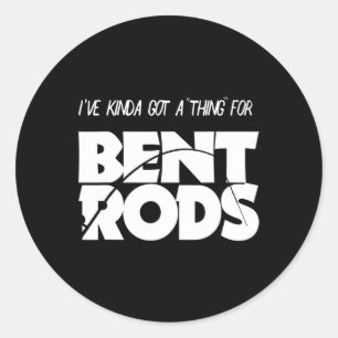 Mens I've Got A Thing For Bent Rods Funny Fishing Classic Round Sticker