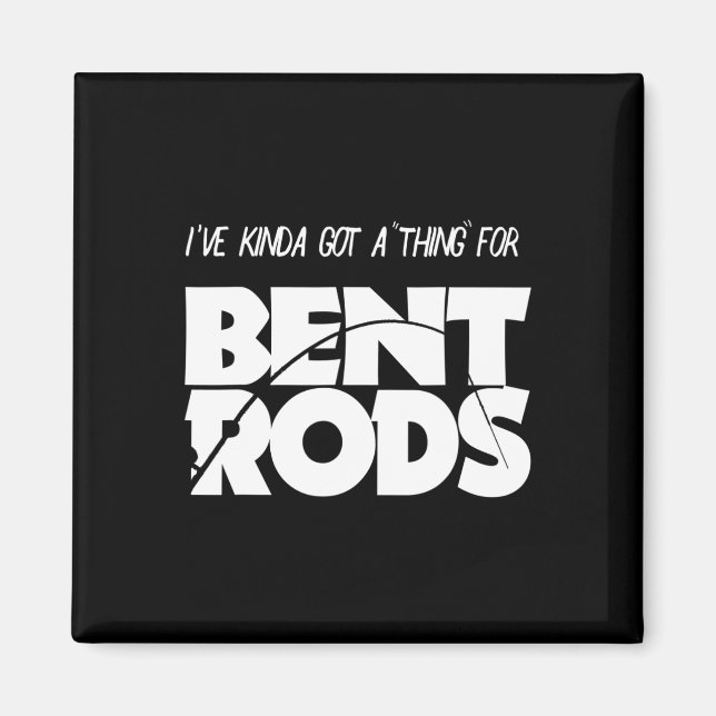 Mens I've Got A Thing For Bent Rods Funny Fishing  Magnet (Front)