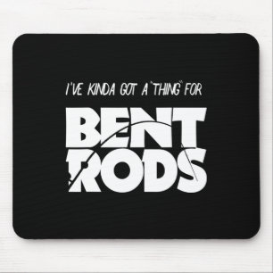 Mens I've Got A Thing For Bent Rods Funny Fishing Mouse Pad
