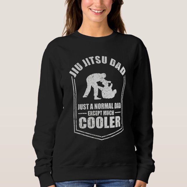 Mens Jiu Jitsu Just A Normal Dad Except Cooler Fat Sweatshirt (Front)