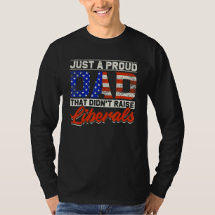 Mens Just A Proud Dad That Didnt Raise Liberals  1 T-Shirt
