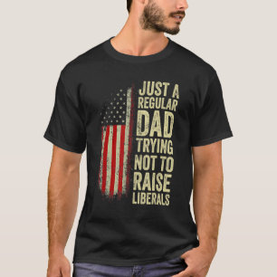 Mens Just A Regular Dad Trying Not To Raise Libera T-Shirt
