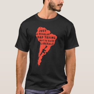 Mens Just A Regular Dad Trying Not To Raise Libera T-Shirt