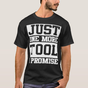 Mens Just One More Tool I Promise T-Shirt