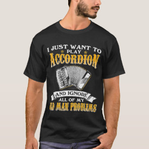 Mens Just Want To Play Accordion And Ignore Old Ma T-Shirt