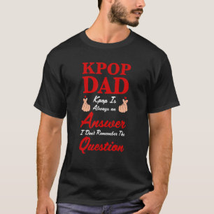 Mens Kpop dad kpop is always an answer kpop dad kp T-Shirt