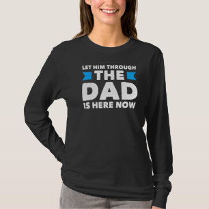 Mens Let Him Through The Dad Is Here Now Father's  T-Shirt