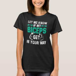 Mens Let Me Know If My Biceps Get In Your Way Gym  T-Shirt