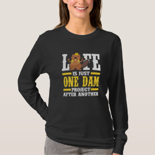 Mens Life Is Just One Dam Project After Another B T-Shirt