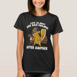 Mens Life Is Just One Dam Project After Another B T-Shirt