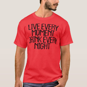 Mens Live Every Moment Drink Every Night43 T-Shirt