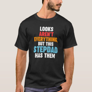 Mens Looks aren't everything Stepdad has them Step T-Shirt