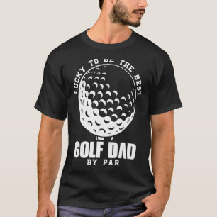 Mens Lucky To Be The Best Golf Dad By Par Sport T-Shirt
