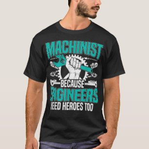 Mens Machinist Because Engineers Need Heroes Too f T-Shirt