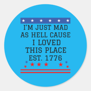 Mens Mad As Hell Cause Love This Place 1776 4th Classic Round Sticker