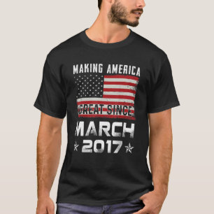 Mens Making America Great Since March 2017 Birthda T-Shirt