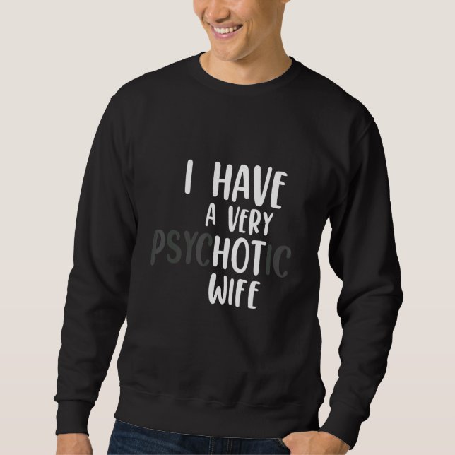 Mens Married Couple I Have A Very Psychotic Wife H Sweatshirt (Front)