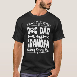 Mens Men I Have Two Titles Dog Dad And Grandpa Fat T-Shirt