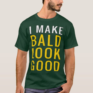 Mens Mens Bald Head I Make Bald Look Good Funny T-Shirt