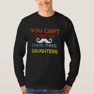 Mens Mens You Can't Scare Me I Have Three Daughter T-Shirt