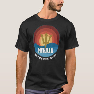 Mens Merdad Don't Mess With My Mermaid Father Da T-Shirt
