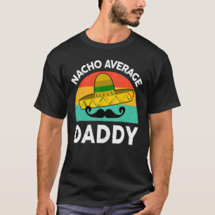 Mens  Mexican  Nacho Average Daddy Mexican Fathers T-Shirt