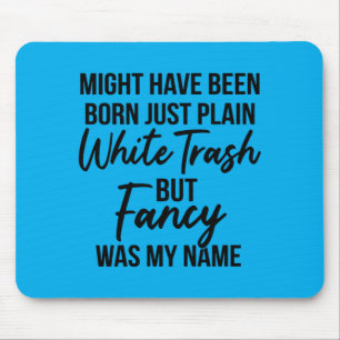 Mens Might Have Been Born Plain White Trash But Mouse Pad