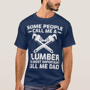 Mens Most Important Call Me Dad Funny Plumber T-Shirt