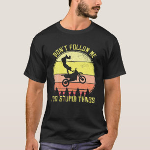Mens Motocross Don't Follow Me I Do Stupid Things T-Shirt