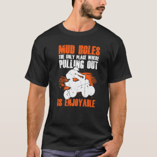 Mens Mud Holes The Only Place Where Pulling Out Is T-Shirt
