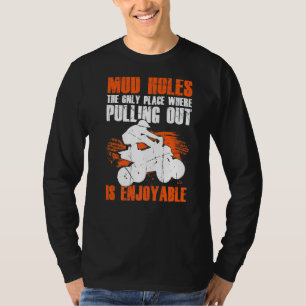 Mens Mud Holes The Only Place Where Pulling Out Is T-Shirt