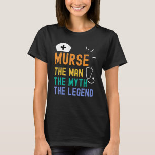 Mens Murse The Man The Myth The Legend For A Male T-Shirt