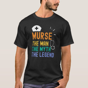 Mens Murse The Man The Myth The Legend For A Male T-Shirt