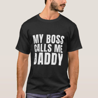 Mens My Boss Calls Me Daddy Sarcastic Funny Dad T-Shirt