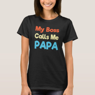 Mens My Boss Calls Me Papa Funny Fathers Day Joke T-Shirt