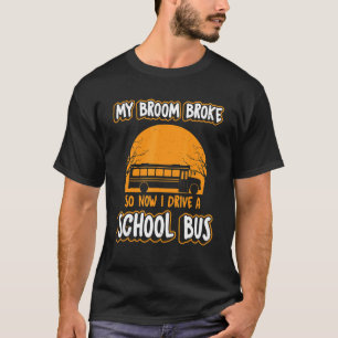 Mens My Broom Broke So Now I Drive A School Bus Dr T-Shirt