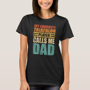 Mens My Favorite Triathlon Player Calls Me Dad Fat T-Shirt