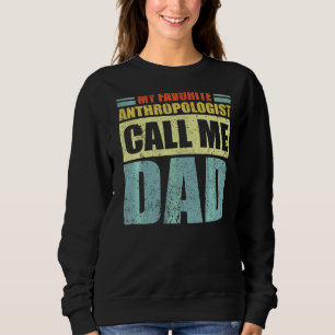 Mens My Favourite Anthropologist Calls Me Dad Fat Sweatshirt