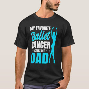 Mens My Favourite Ballet Dancer Calls Me Dad Dance T-Shirt