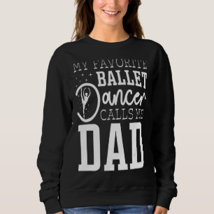 Mens My Favourite Ballet Dancer Calls Me Dad Sweatshirt