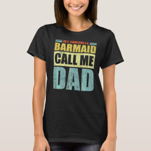 Mens My Favourite Barmaid Calls Me Dad Father's D T-Shirt