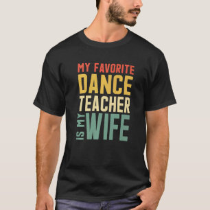 Mens My Favourite Dance Teacher Is My Wife For Hus T-Shirt