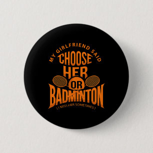 Mens My Girlfriend Said Choose Her Or Dminton Spor 6 Cm Round Badge