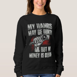 Mens My Hands May Be Dirty But My Money Is Clean C Sweatshirt