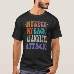 Mens My Neck My Back My Anxiety Attack depression T-Shirt