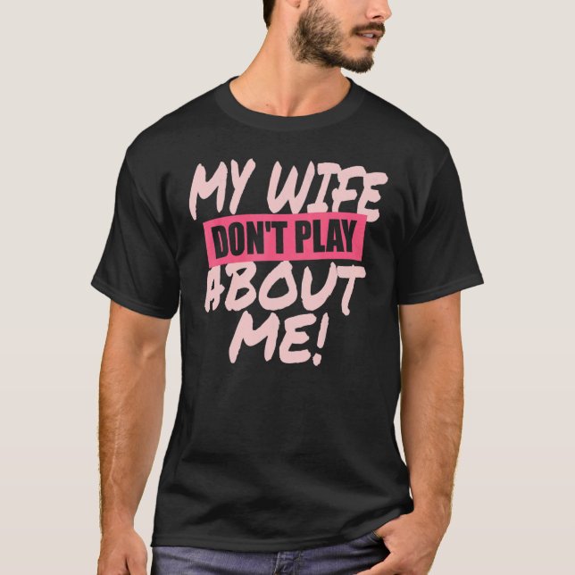 Mens My Wife Don't Play About Me Matching Couple H T-Shirt (Front)