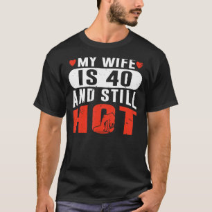 Mens My Wife Is 40 And Still Hot 40 Years Old Birt T-Shirt