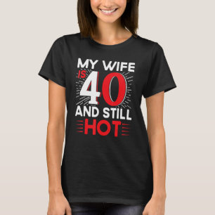 Mens My Wife Is 40 And Still Hot 40 Years Old Birt T-Shirt