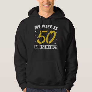 Mens My Wife Is 50 and Still Hot Funny 50th Birthd Hoodie